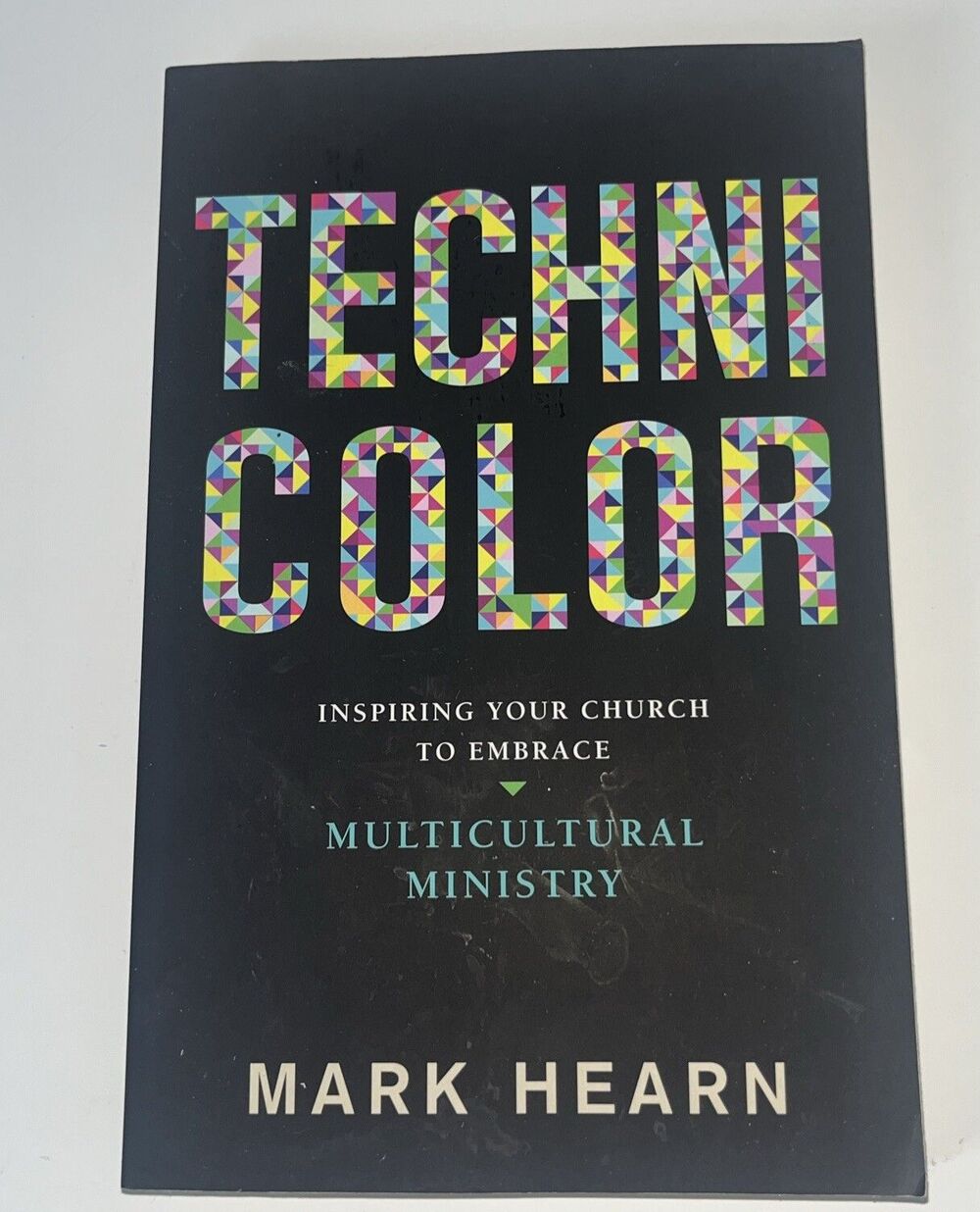 Technicolor : Inspiring Your Church to Embrace Multicultural Ministry by Mark...